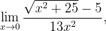 \dpi{120} \lim_{x\rightarrow 0}\frac{\sqrt{x^{2}+25}-5}{13x^{2}},